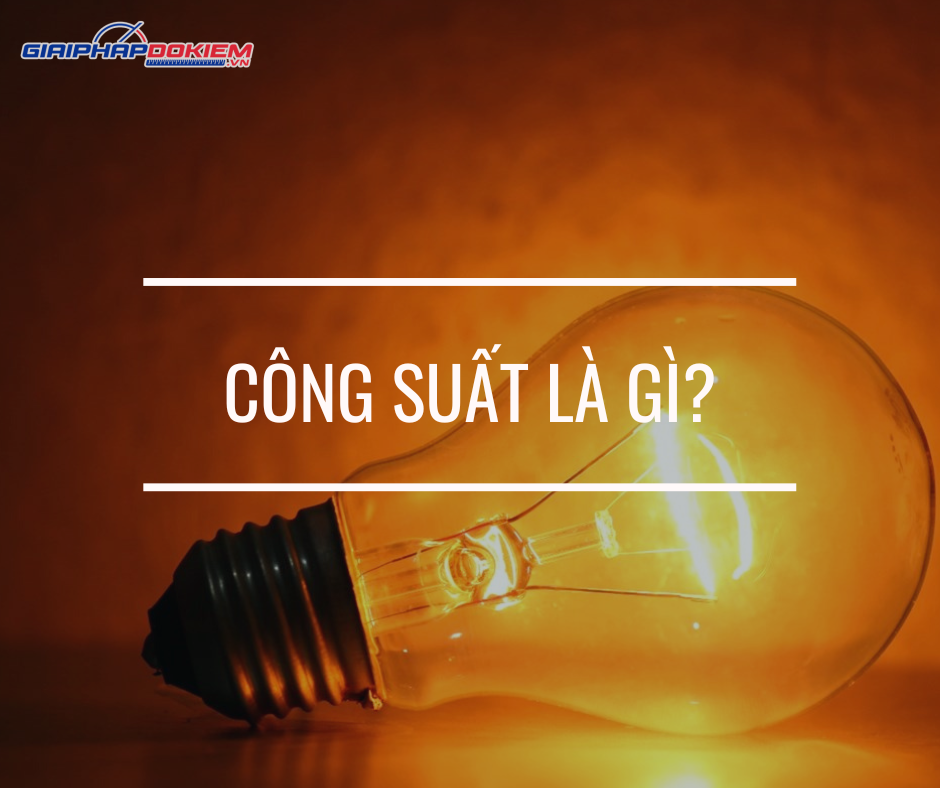 Công suất là gì? Công thức tính công suất tiêu thụ điện cần biết 6 Công suất là gì?