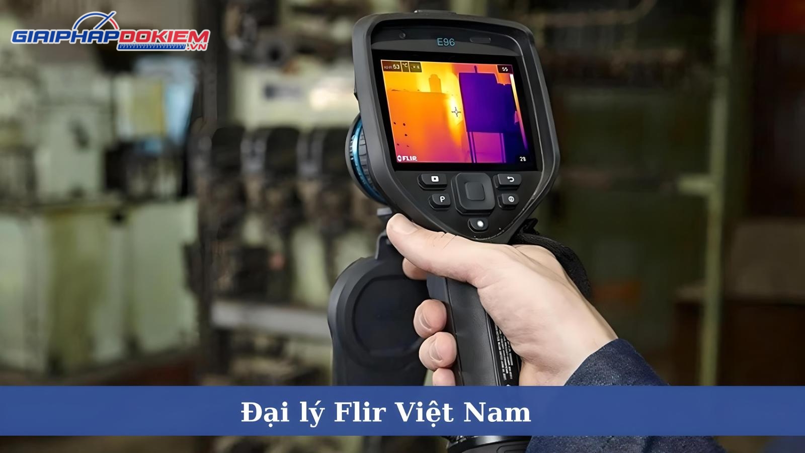 Đại lý Flir Việt Nam - Cung cấp thiết bị đo lường Flir chính hãng, giá ưu đãi 6 Đại lý Flir Việt Nam