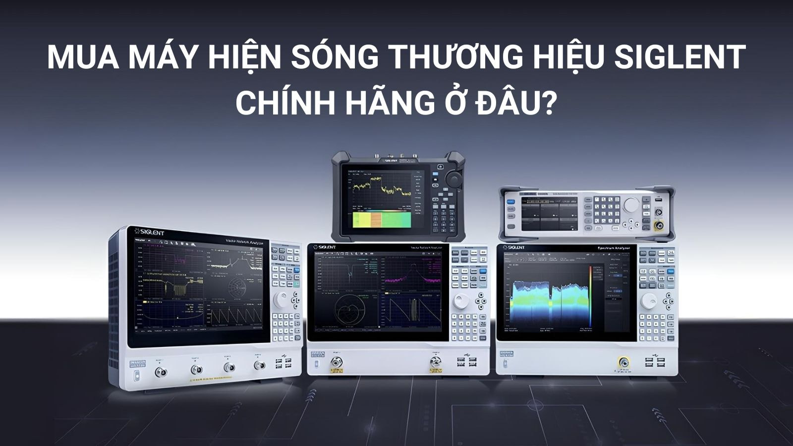 Mua Máy Hiện Sóng Thương Hiệu SIGLENT Chính Hãng Ở Đâu? 32 Địa chỉ bán máy hiện sóng SIGLENT chính hãng