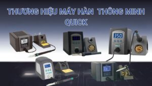 TOP 7 Máy Hàn Thông Minh Tốt Nhất Của Thương Hiệu Quick 12 Thương hiệu máy hàn thông minh Quick
