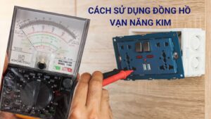 Cách sử dụng đồng hồ vạn năng kim chi tiết
