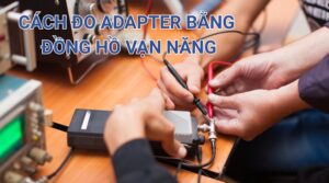 Cách đo âm dương Adapter bằng đồng hồ vạn năng