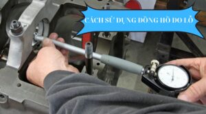 Cách Sử Dụng Đồng Hồ Đo Lỗ Chính Xác Như Chuyên Gia 9 Cách sử dụng đồng hồ đo lỗ